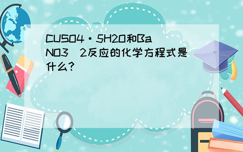 CUSO4·5H2O和Ba(NO3)2反应的化学方程式是什么?