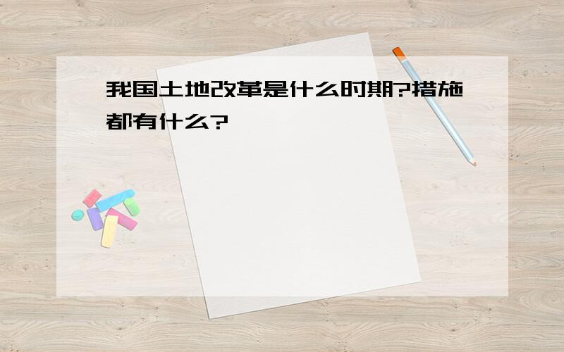 我国土地改革是什么时期?措施都有什么?