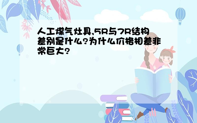 人工煤气灶具,5R与7R结构差别是什么?为什么价格相差非常巨大?