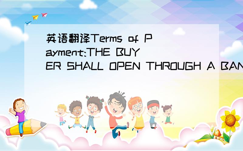 英语翻译Terms of Payment:THE BUYER SHALL OPEN THROUGH A BANK ACCEPTABLE TO THE SELLER AN IRREVOCABLE SIGHT LETTER OF CREDIT TO REACH THE SELLER 30 DAYS BEFORE THE MONTH OF SHIPMENT AND TO REMAIN VALID FOR NEGOTIATION IN CHINA UNTIL THE 15thDAY AF