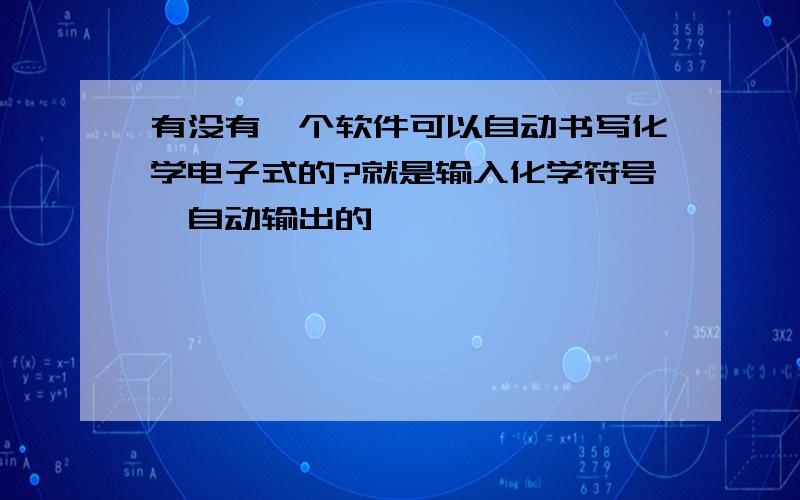 有没有一个软件可以自动书写化学电子式的?就是输入化学符号,自动输出的,