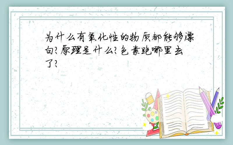 为什么有氧化性的物质都能够漂白?原理是什么?色素跑哪里去了?