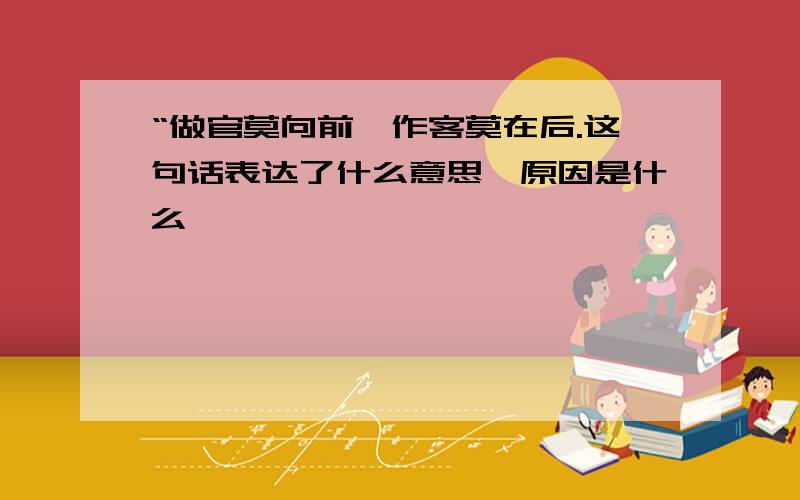 “做官莫向前,作客莫在后.这句话表达了什么意思,原因是什么