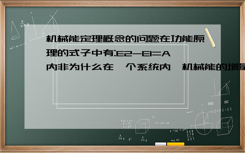 机械能定理概念的问题在功能原理的式子中有:E2-E1=A内非为什么在一个系统内,机械能的增量=内部的非保守力做的功呢?我该如何理解