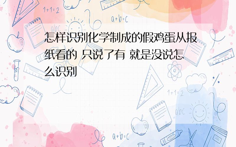 怎样识别化学制成的假鸡蛋从报纸看的 只说了有 就是没说怎么识别