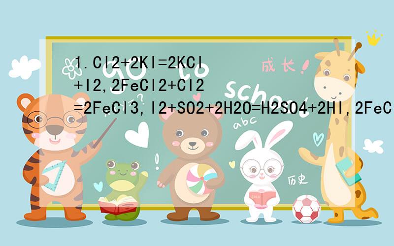 1.Cl2+2KI=2KCl+I2,2FeCl2+Cl2=2FeCl3,I2+SO2+2H2O=H2SO4+2HI,2FeCl3+2KI=2KCl+I2+2FeCl2判断下列物质的氧化性由强到弱的顺序是（ ）为什么是Cl2＞Fe3+＞I2＞SO2我只是不知道怎么会有SO2的事I2不应该大于的是SO42-吗?2.