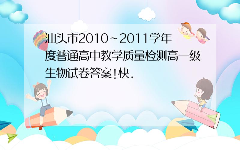 汕头市2010~2011学年度普通高中教学质量检测高一级生物试卷答案!快.