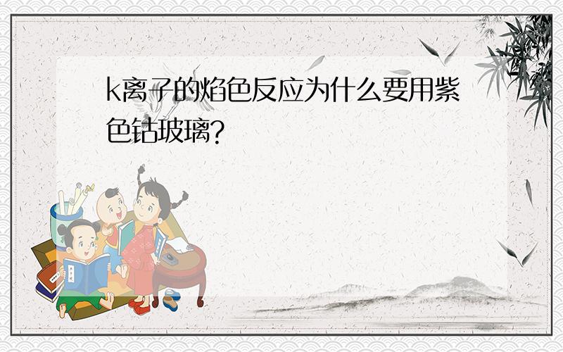 k离子的焰色反应为什么要用紫色钴玻璃?