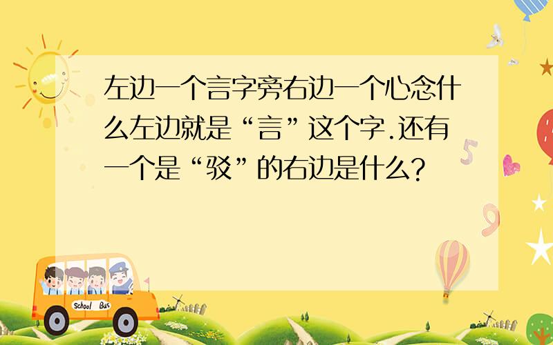 左边一个言字旁右边一个心念什么左边就是“言”这个字.还有一个是“驳”的右边是什么?