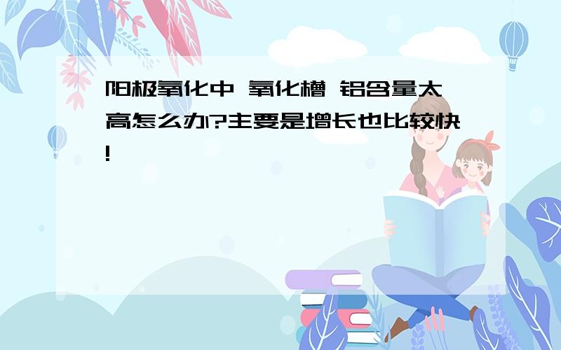 阳极氧化中 氧化槽 铝含量太高怎么办?主要是增长也比较快!