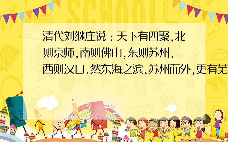 清代刘继庄说：天下有四聚,北则京师,南则佛山,东则苏州,西则汉口.然东海之滨,苏州而外,更有芜湖,扬州,江宁,杭州以分其势,西则惟汉口耳.据此可知A中国古代手工业经济发展平衡 B东南地区