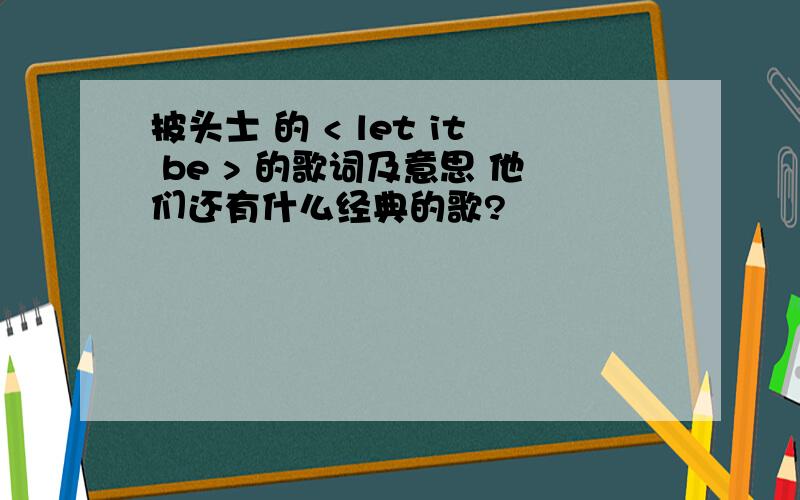 披头士 的 < let it be > 的歌词及意思 他们还有什么经典的歌?