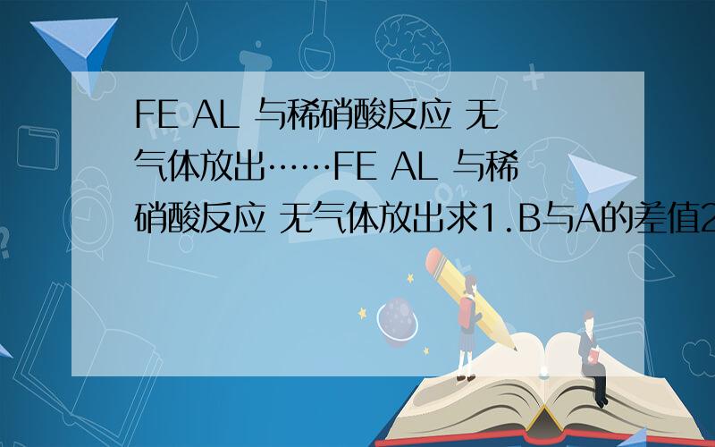 FE AL 与稀硝酸反应 无气体放出……FE AL 与稀硝酸反应 无气体放出求1.B与A的差值2.C点对应体积3.HNO3的物质的量