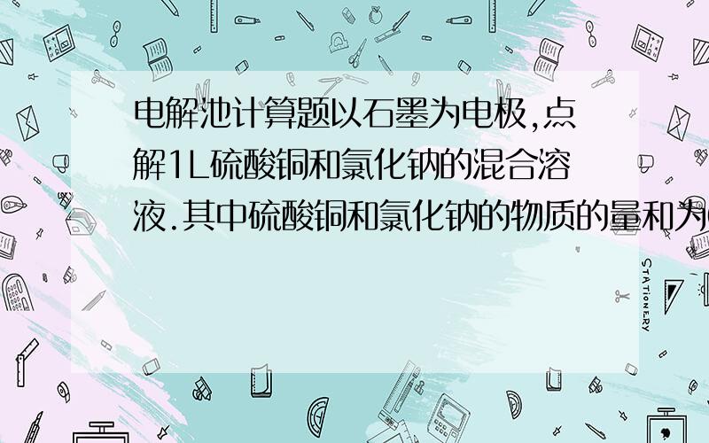 电解池计算题以石墨为电极,点解1L硫酸铜和氯化钠的混合溶液.其中硫酸铜和氯化钠的物质的量和为0.2mol,硫酸铜的物质的量分数为X（1）若X=0.5,当cu2+在阴极刚好完全析出产生的气体是什么,其