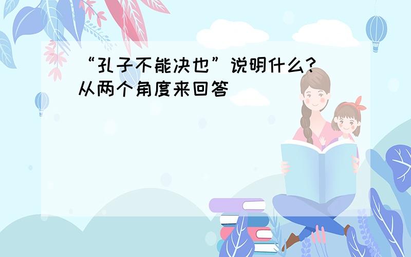 “孔子不能决也”说明什么?（从两个角度来回答）