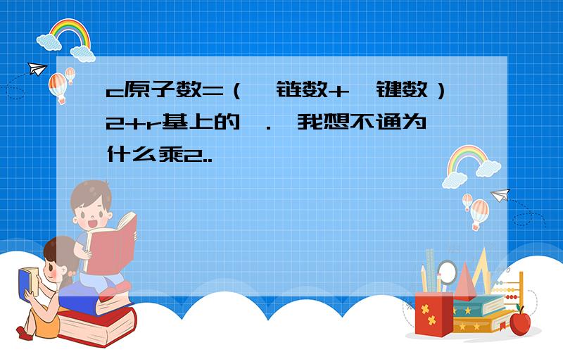 c原子数=（肽链数+肽键数）2+r基上的,.,我想不通为什么乘2..