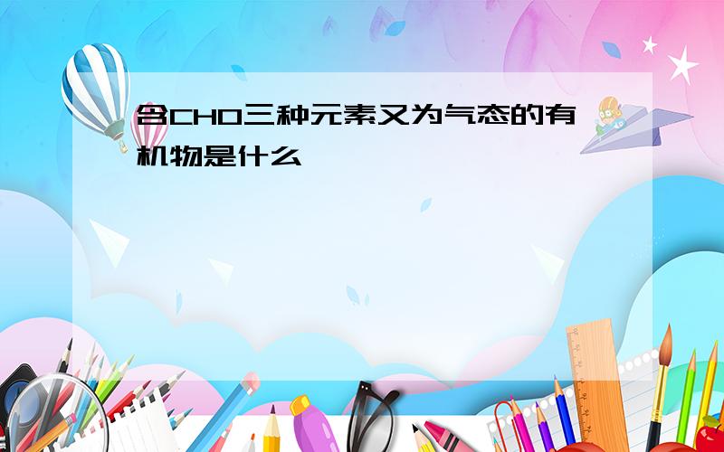 含CHO三种元素又为气态的有机物是什么