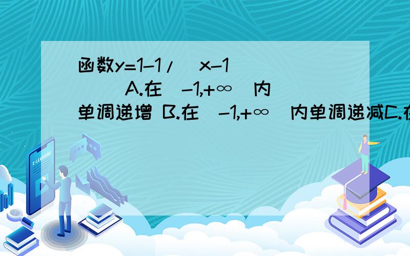 函数y=1-1/(x-1) ( )A.在(-1,+∞)内单调递增 B.在(-1,+∞)内单调递减C.在(1,+∞)内单调递增 D在(1,+∞)内单调递减