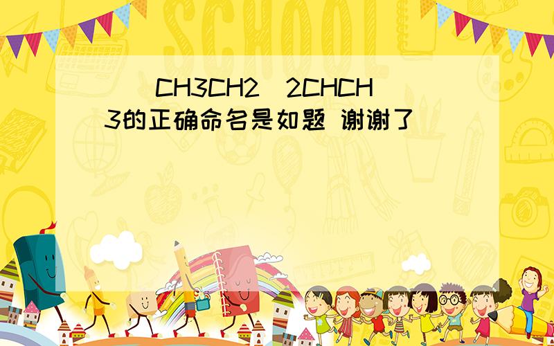 ．(CH3CH2)2CHCH3的正确命名是如题 谢谢了