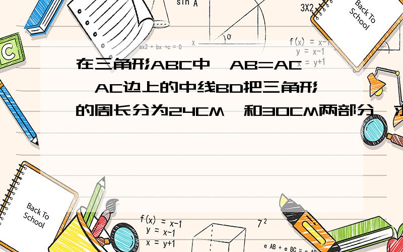 在三角形ABC中,AB=AC,AC边上的中线BD把三角形的周长分为24CM,和30CM两部分,求三角的三边长