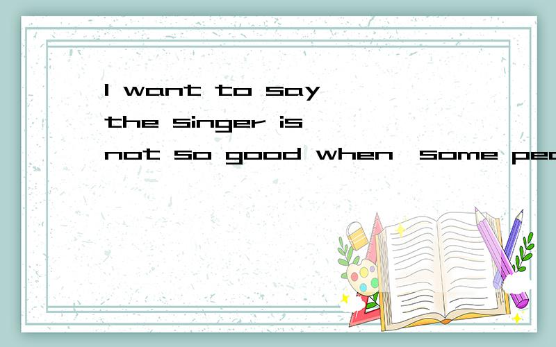 I want to say,the singer is not so good when,some people try a lifetime when not on,although they are very talented,if you choose this path,I support you.In this way we will meet.翻译