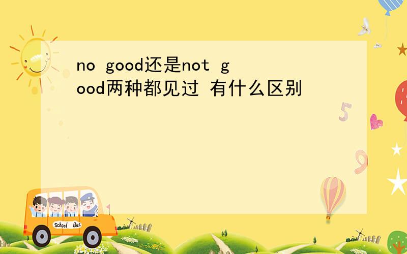 no good还是not good两种都见过 有什么区别