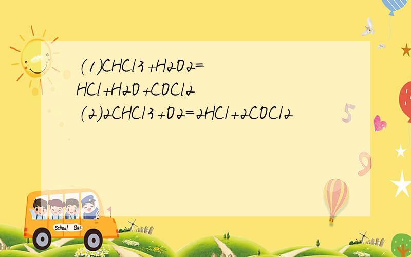 （1）CHCl3+H2O2=HCl+H2O+COCl2 （2）2CHCl3+O2=2HCl+2COCl2