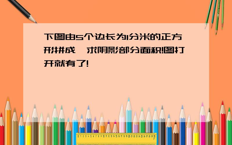 下图由5个边长为1分米的正方形拼成,求阴影部分面积!图打开就有了!