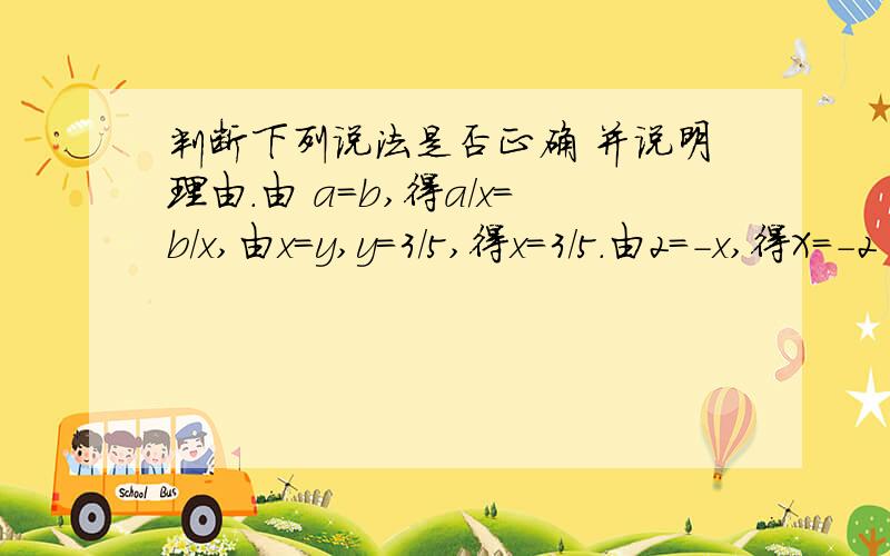 判断下列说法是否正确 并说明理由.由 a=b,得a/x=b/x,由x=y,y=3/5,得x=3/5.由2=-x,得X=-2