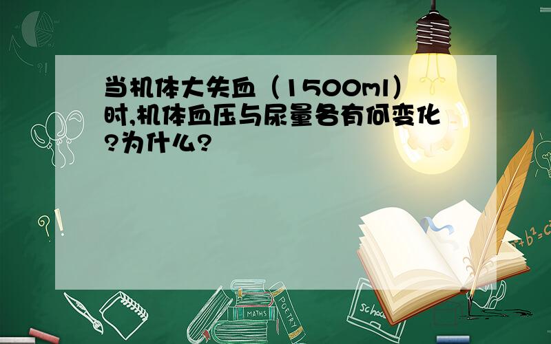 当机体大失血（1500ml）时,机体血压与尿量各有何变化?为什么?