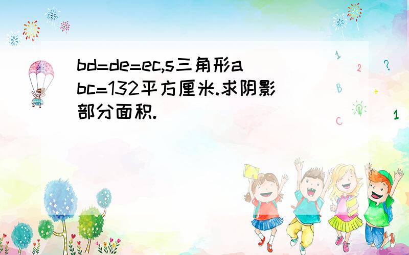 bd=de=ec,s三角形abc=132平方厘米.求阴影部分面积.