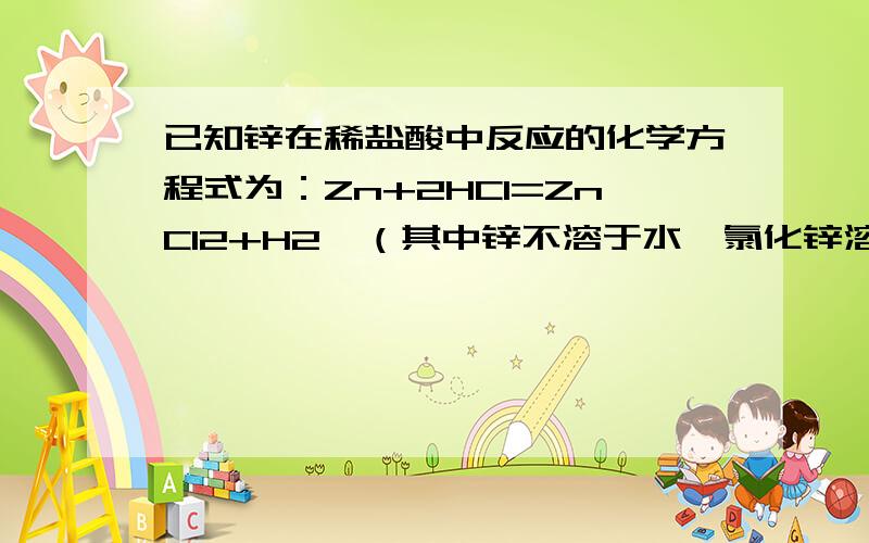 已知锌在稀盐酸中反应的化学方程式为：Zn+2HCl=ZnCl2+H2↑（其中锌不溶于水,氯化锌溶于水）（1）把100g锌放入盛有200g稀盐酸的烧杯中至不再冒出气泡,烧杯中剩余物的质量为297g,求锌的反应率.