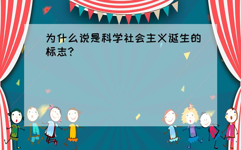 为什么说是科学社会主义诞生的标志?