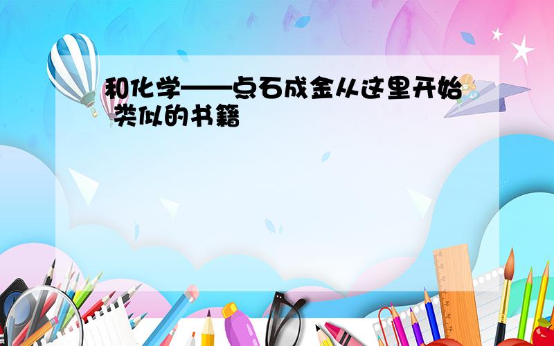 和化学——点石成金从这里开始 类似的书籍