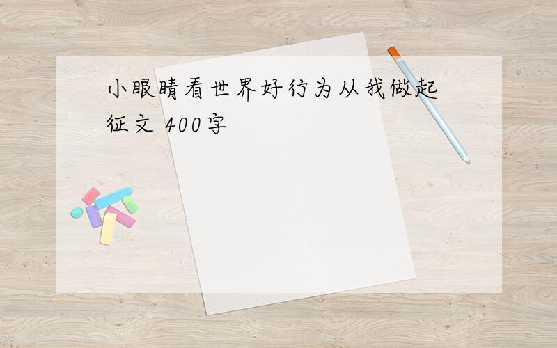 小眼睛看世界好行为从我做起 征文 400字