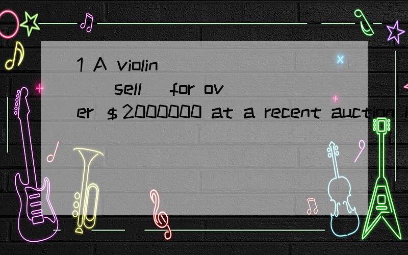 1 A violin ____(sell) for over ＄2000000 at a recent auction in New York ,_______(break)the earlier world record for a musical instrument.2.The board of the ______(direct) decided to carry on the discussion next day.