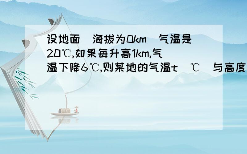 设地面（海拔为0km）气温是20℃,如果每升高1km,气温下降6℃,则某地的气温t(℃）与高度h(km)的 关系式是