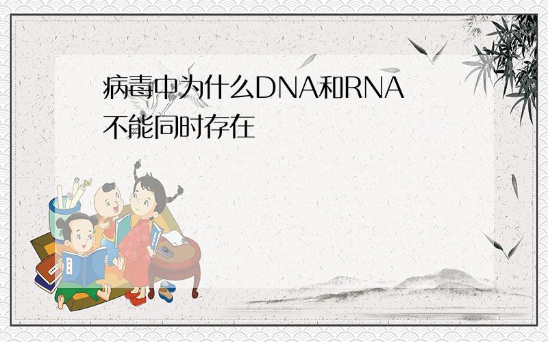 病毒中为什么DNA和RNA 不能同时存在