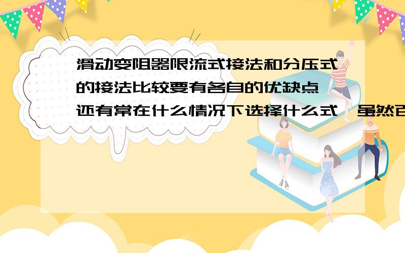 滑动变阻器限流式接法和分压式的接法比较要有各自的优缺点,还有常在什么情况下选择什么式,虽然百度得有,但高三时间紧,请有空的前辈给归类总结一下,