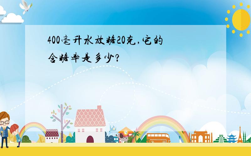 400毫升水放糖20克,它的含糖率是多少?