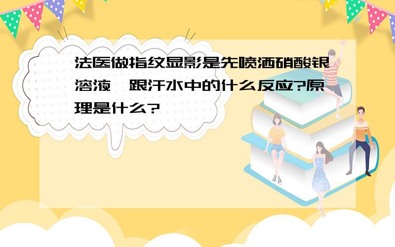 法医做指纹显影是先喷洒硝酸银溶液,跟汗水中的什么反应?原理是什么?