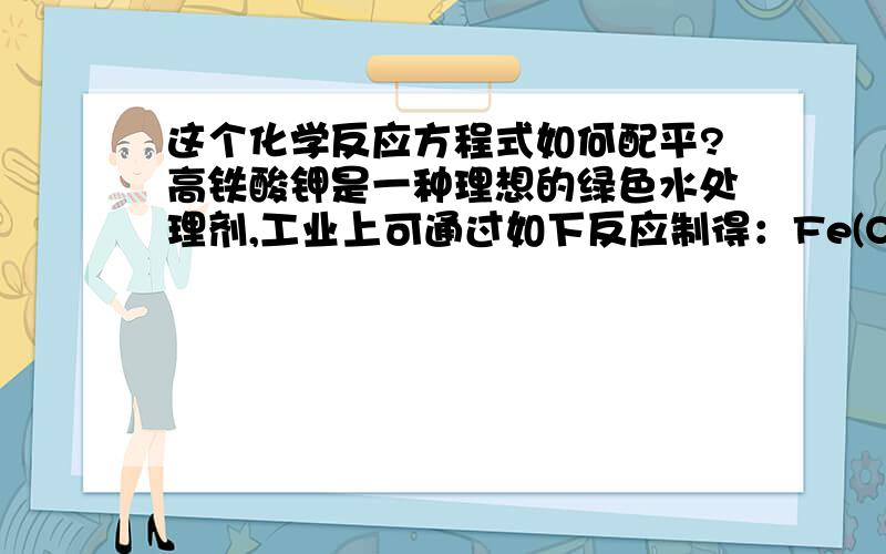 这个化学反应方程式如何配平?高铁酸钾是一种理想的绿色水处理剂,工业上可通过如下反应制得：Fe(OH)3+ClO-+OH-一FeO42-+Cl-+H2O(未配平),在上述反应中( )A．FeO42-是还原产物 B．ClO-是还原剂C．1molFe