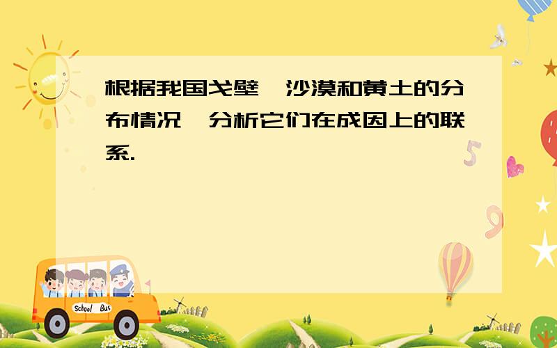 根据我国戈壁、沙漠和黄土的分布情况,分析它们在成因上的联系.