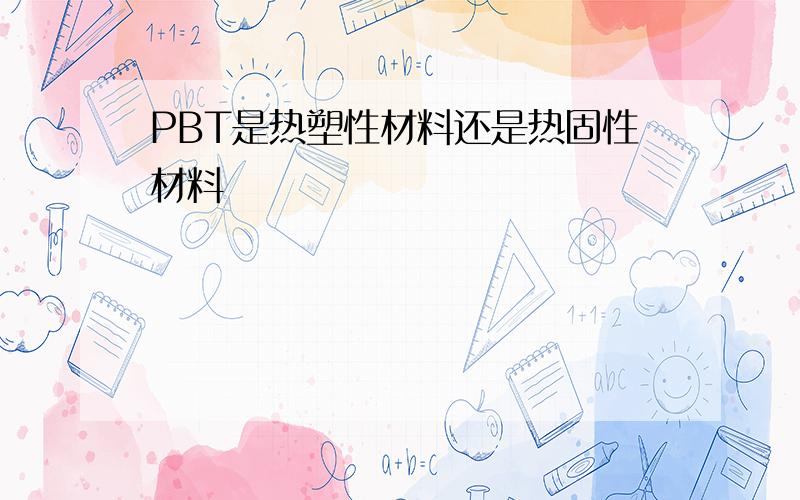 PBT是热塑性材料还是热固性材料