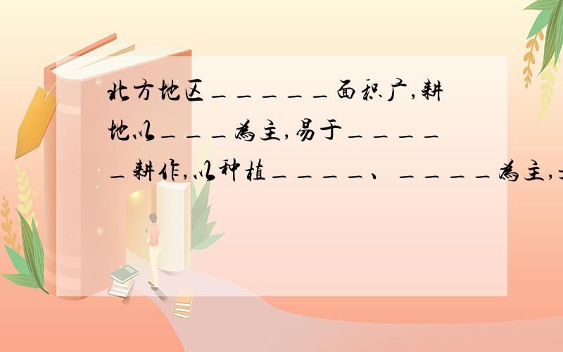 北方地区_____面积广,耕地以___为主,易于_____耕作,以种植____、____为主,是我国重要的_____产区.