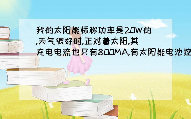 我的太阳能标称功率是20W的,天气很好时,正对着太阳,其充电电流也只有800MA,有太阳能电池控制器.我做了个太阳跟随器,能正常跟随.但也最大不超过800MA电流.其空载电压有19-21V.是充12V电P的,20AH