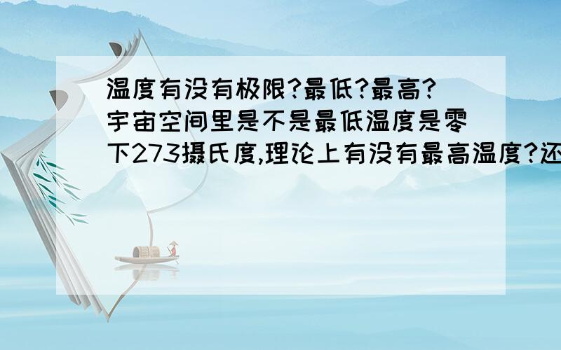 温度有没有极限?最低?最高?宇宙空间里是不是最低温度是零下273摄氏度,理论上有没有最高温度?还是说最低可以无限极,最高可以无限高?