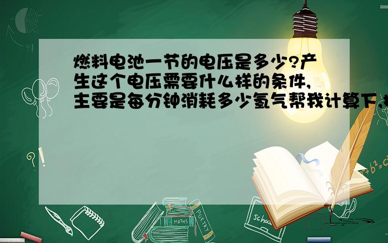 燃料电池一节的电压是多少?产生这个电压需要什么样的条件,主要是每分钟消耗多少氢气帮我计算下,把公式也说下,