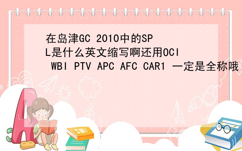 在岛津GC 2010中的SPL是什么英文缩写啊还用OCI WBI PTV APC AFC CAR1 一定是全称哦