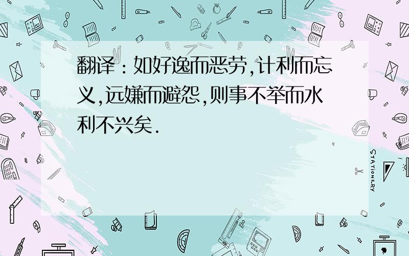 翻译：如好逸而恶劳,计利而忘义,远嫌而避怨,则事不举而水利不兴矣.